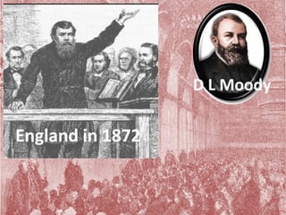 D L Moody

England in 1872
 