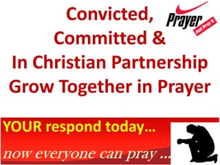 Convicted,
     Committed &
In Christian Partnership
Grow Together in Prayer
YOUR respond today…
 