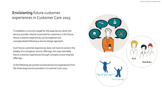 Envisioning future customer
experiences in Customer Care 2015
To establish a common target for the experiences which the
s...