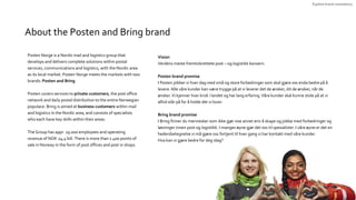 About the Posten and Bring brand
Posten Norge is a Nordic mail and logistics group that
develops and delivers complete sol...