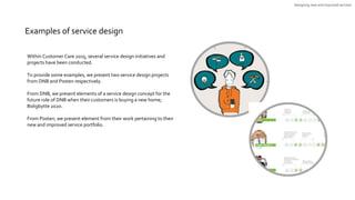 Examples of service design
Within Customer Care 2015, several service design initiatives and
projects have been conducted....