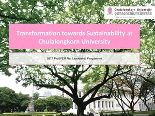 Transformation towards Sustainability at
Chulalongkorn University
2017 ProSPER.Net Leadership Programme
1
 