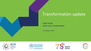 Transformation update
Tarja Turtia
Team Lead, Transformation
12 October 2023
 