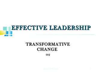 EFFECTIVE LEADERSHIPEFFECTIVE LEADERSHIP
TRANSFORMATIVETRANSFORMATIVE
CHANGECHANGE
002002
1ANDREW MSAMI
 