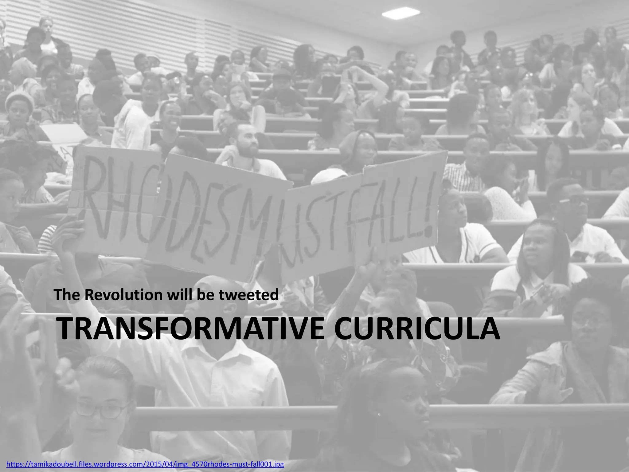 TRANSFORMATIVE CURRICULA
The Revolution will be tweeted
https://tamikadoubell.files.wordpress.com/2015/04/img_4570rhodes-must-fall001.jpg
 