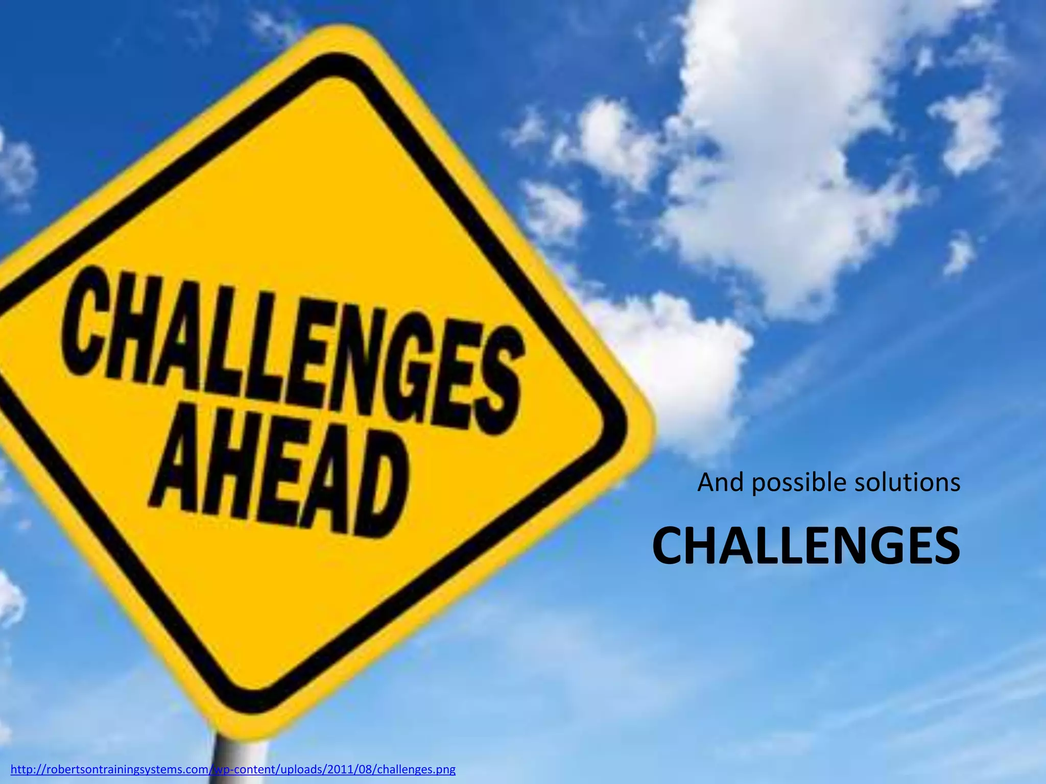 CHALLENGES
And possible solutions
http://robertsontrainingsystems.com/wp-content/uploads/2011/08/challenges.png
 