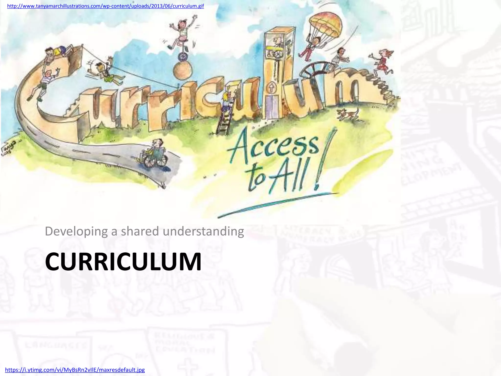 CURRICULUM
Developing a shared understanding
https://i.ytimg.com/vi/MyBsRn2vIlE/maxresdefault.jpg
http://www.tanyamarchillustrations.com/wp-content/uploads/2013/06/curriculum.gif
 