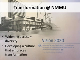 Transformation @ NMMU
• Widening access =
diversity
• Developing a culture
that embraces
transformation
 