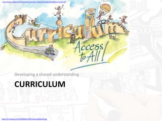 CURRICULUM
Developing a shared understanding
https://i.ytimg.com/vi/MyBsRn2vIlE/maxresdefault.jpg
http://www.tanyamarchillustrations.com/wp-content/uploads/2013/06/curriculum.gif
 