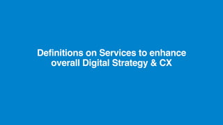 UniKwan
www.yoursite.com
Definitions on Services to enhance
overall Digital Strategy & CX
 