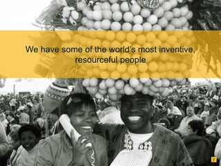 We have some of the world’s most inventive,
resourceful people

 