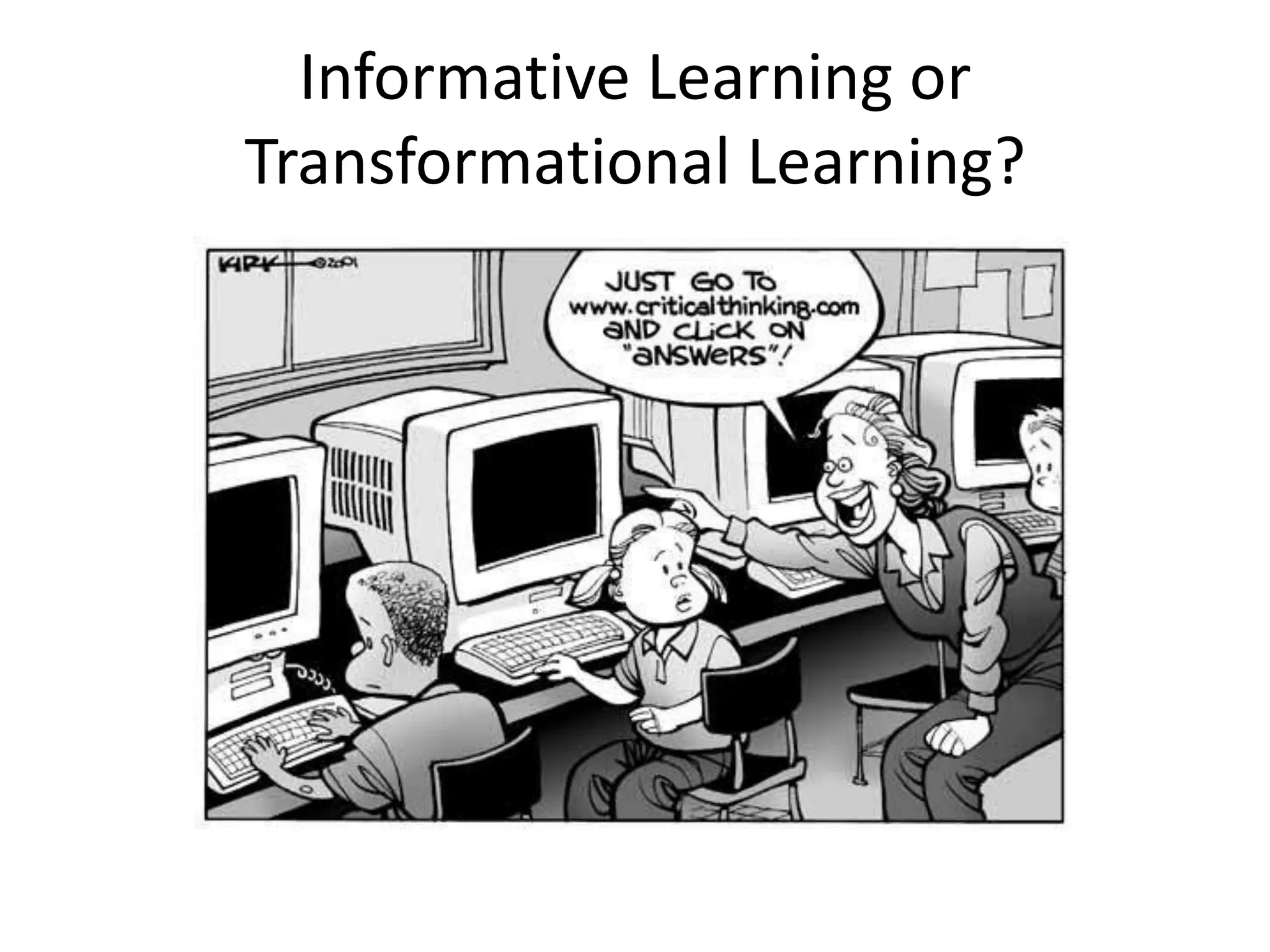 Informative Learning or
Transformational Learning?
 