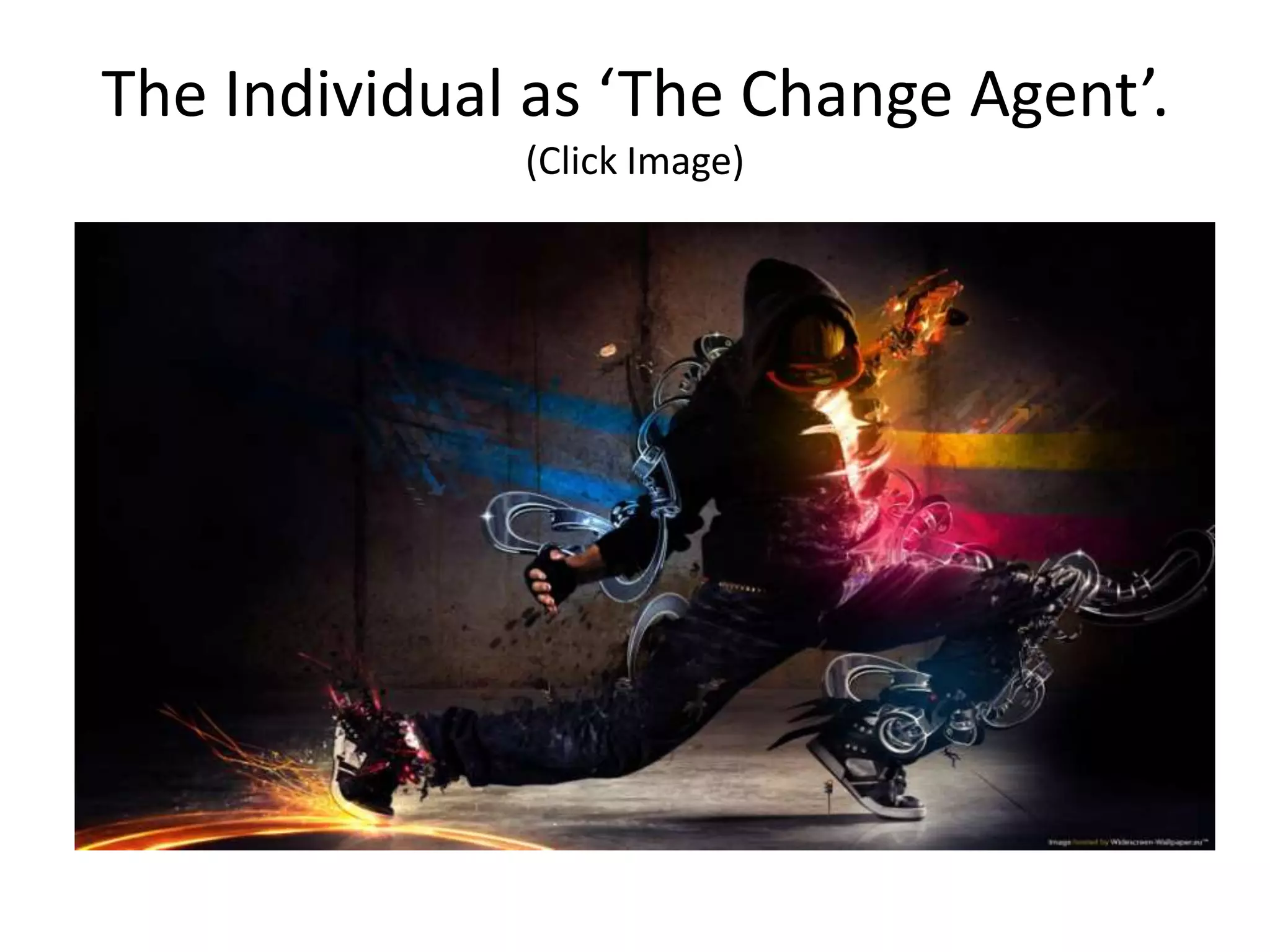 The Individual as ‘The Change Agent’.
              (Click Image)
 