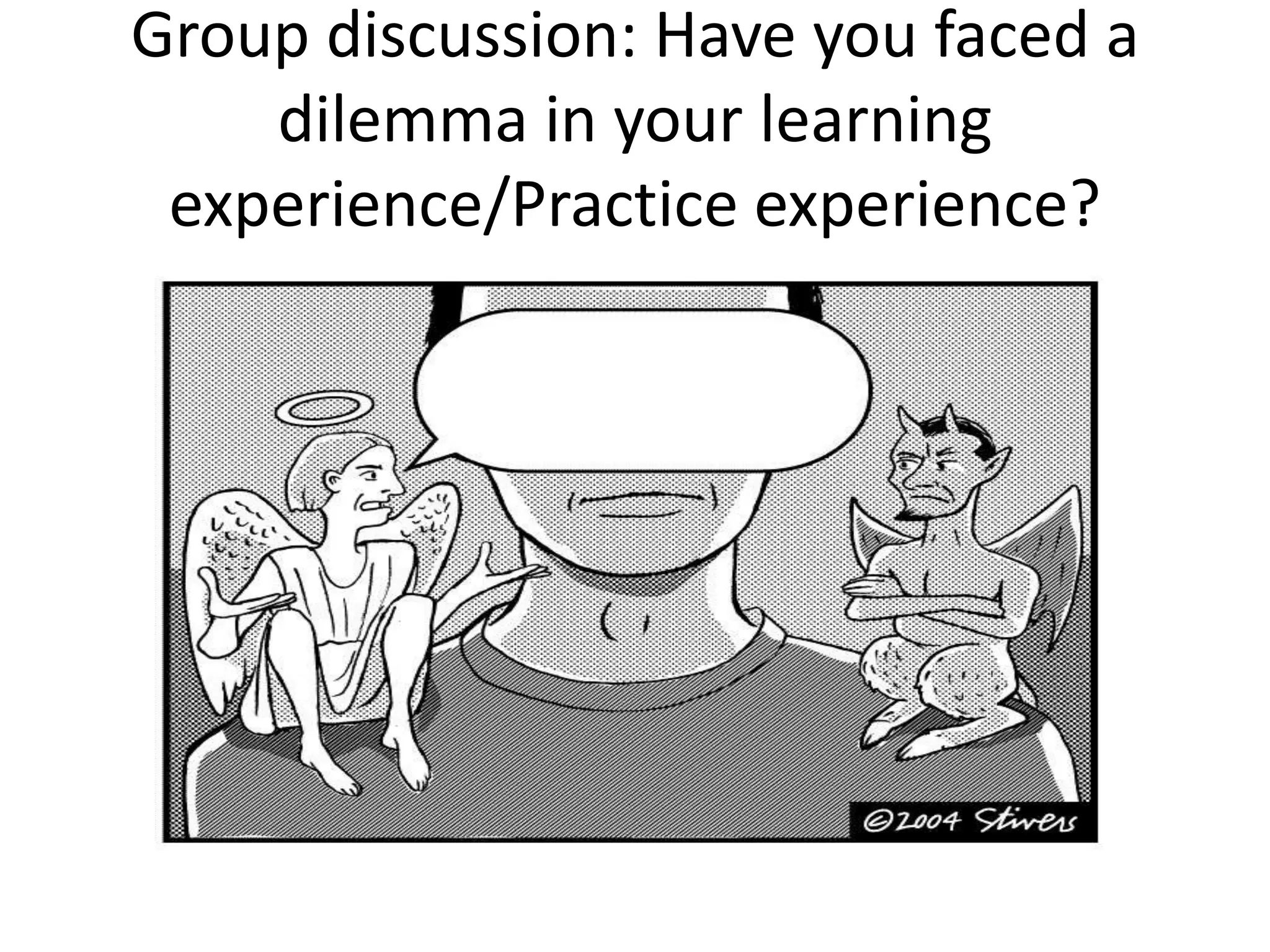 Group discussion: Have you faced a
    dilemma in your learning
 experience/Practice experience?
 