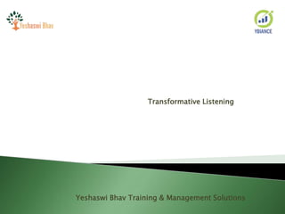 Yeshaswi Bhav Training & Management Solutions
Transformative Listening
 