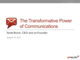 The Transformative Power
                   of Communications
    Scott Burns, CEO and co-Founder
    October 16, 2012




1
 