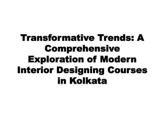 Transformative Trends: A
Comprehensive
Exploration of Modern
Interior Designing Courses
in Kolkata
 