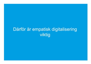 Därför är empatisk digitalisering
viktig
 