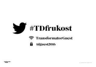 © Transformator Design 2016
#TDfrukost
tdguest2016
 