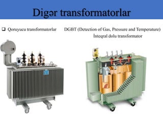 Digər transformatorlar
 Qoruyucu transformatorlar DGBT (Detection of Gas, Pressure and Temperature)
İnteqral dolu transfo...