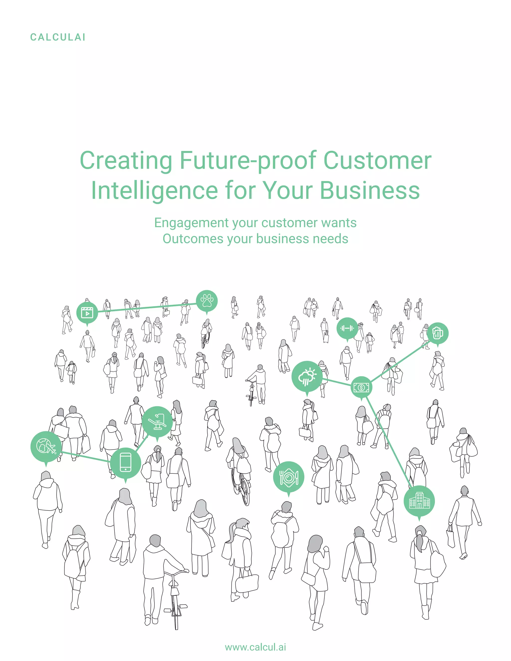 Creating Future-proof Customer
Intelligence for Your Business
CALCULAI
www.calcul.ai
Engagement your customer wants
Outcomes your business needs
 