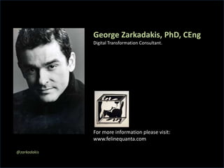 @zarkadakis
George Zarkadakis, PhD, CEng
Digital Transformation Consultant.
For more information please visit:
www.felineq...