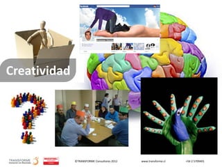 ©TRANSFORME Consultores 2012 www.transforme.cl +56 2 5709401
Creatividad
 