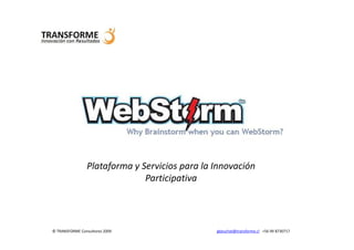 Plataforma y Servicios para la Innovación
                              Participativa




© TRANSFORME Consultores 2009                  gbeuchat@transforme.cl +56 99 8730717
 