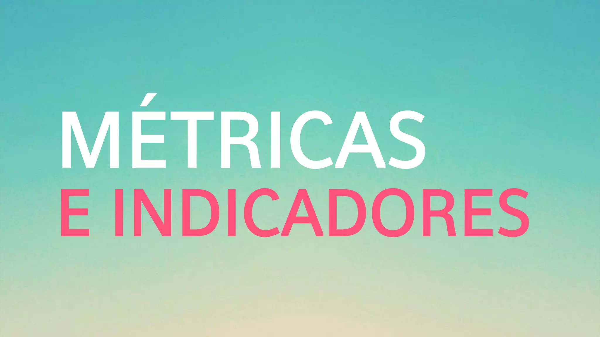 MÉTRICAS
E INDICADORES
 