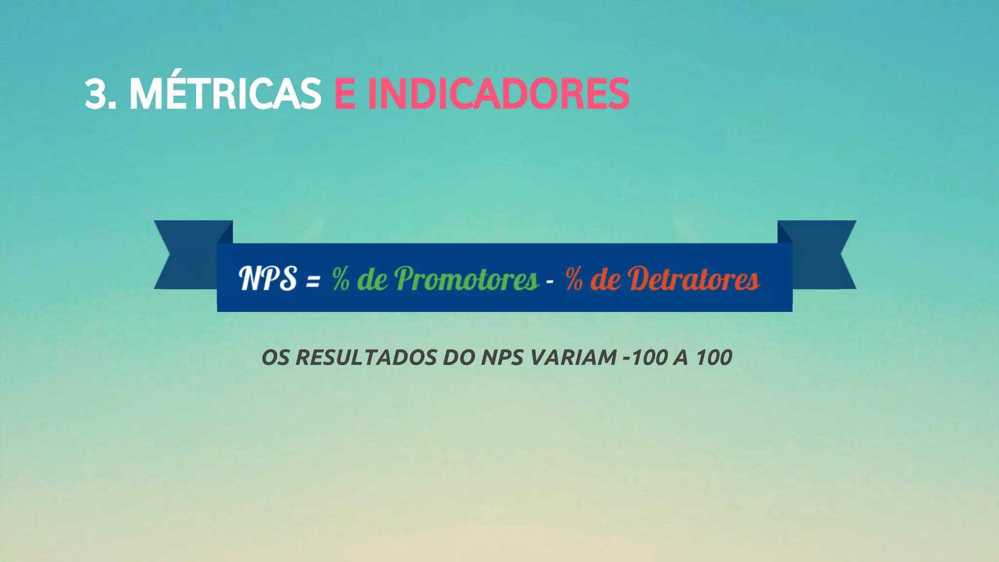 3. MÉTRICAS E INDICADORES
OS RESULTADOS DO NPS VARIAM -100 A 100
 