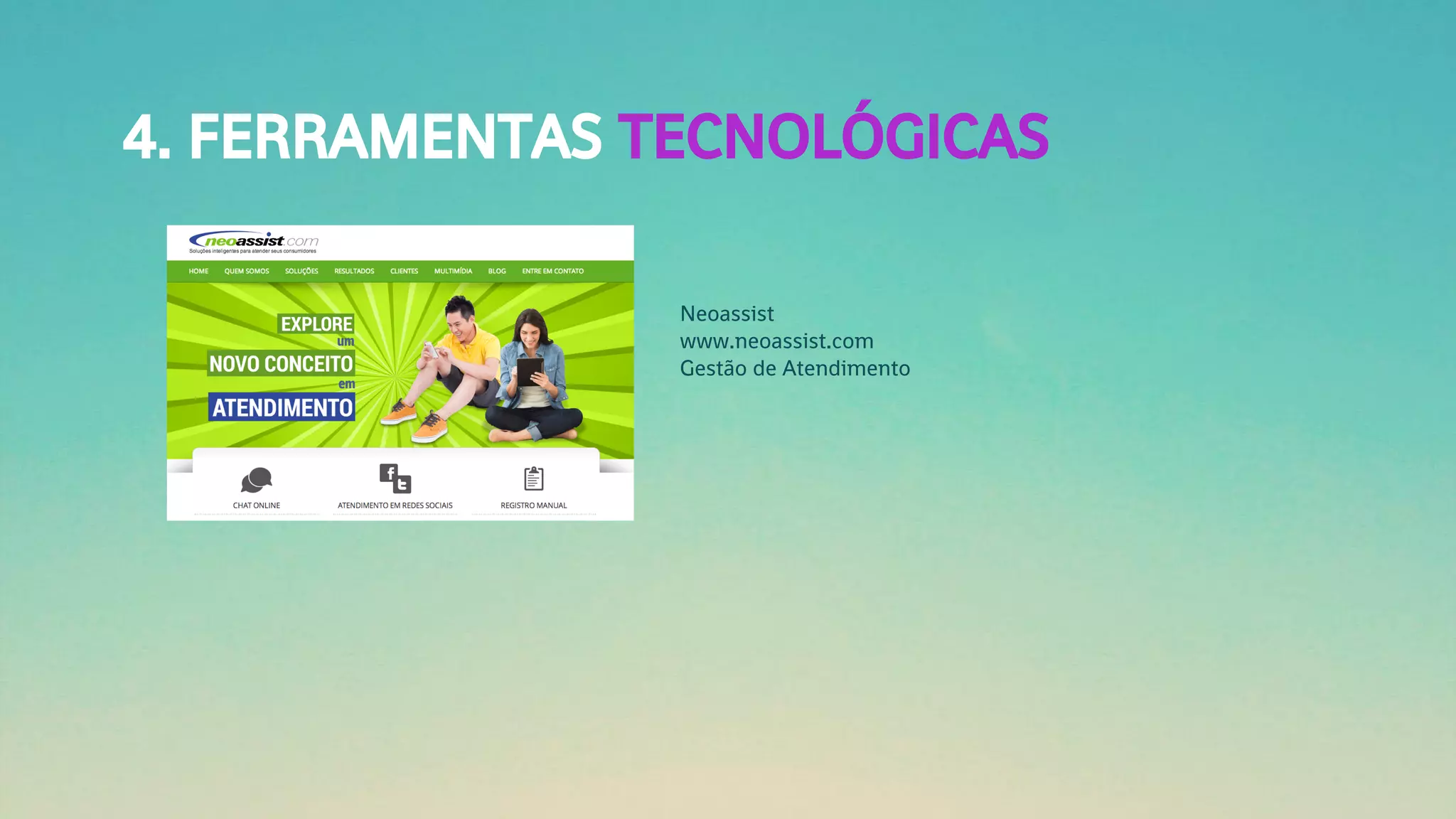 4. FERRAMENTAS TECNOLÓGICAS
Neoassist
www.neoassist.com
Gestão de Atendimento
 