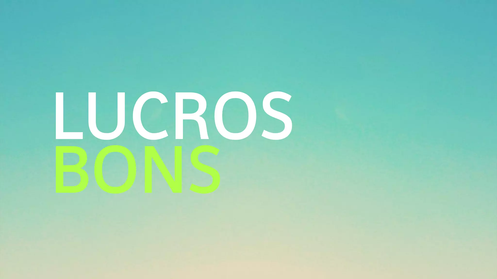 LUCROS
BONS
 