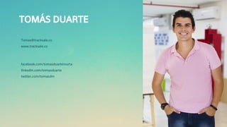 TOMÁS DUARTE
Tomas@tracksale.co
www.tracksale.co
facebook.com/tomasduartemurta
linkedin.com/tomasduarte
twitter.com/tomasdm
 