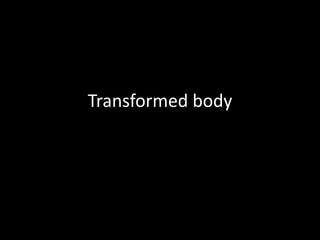 Transformed body

 