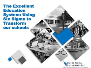 1
The Excellent
Education
System: Using
Six Sigma to
Transform
our schools
 