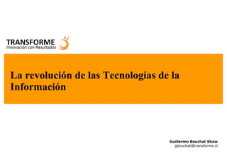 La revolución de las Tecnologías de la Información Guillermo Beuchat Shaw [email_address] 