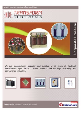 We are manufacturer, exporter and supplier of all types of Electrical
Transformers upto 3MVA,   These products feature high efficiency and
performance reliability.
 