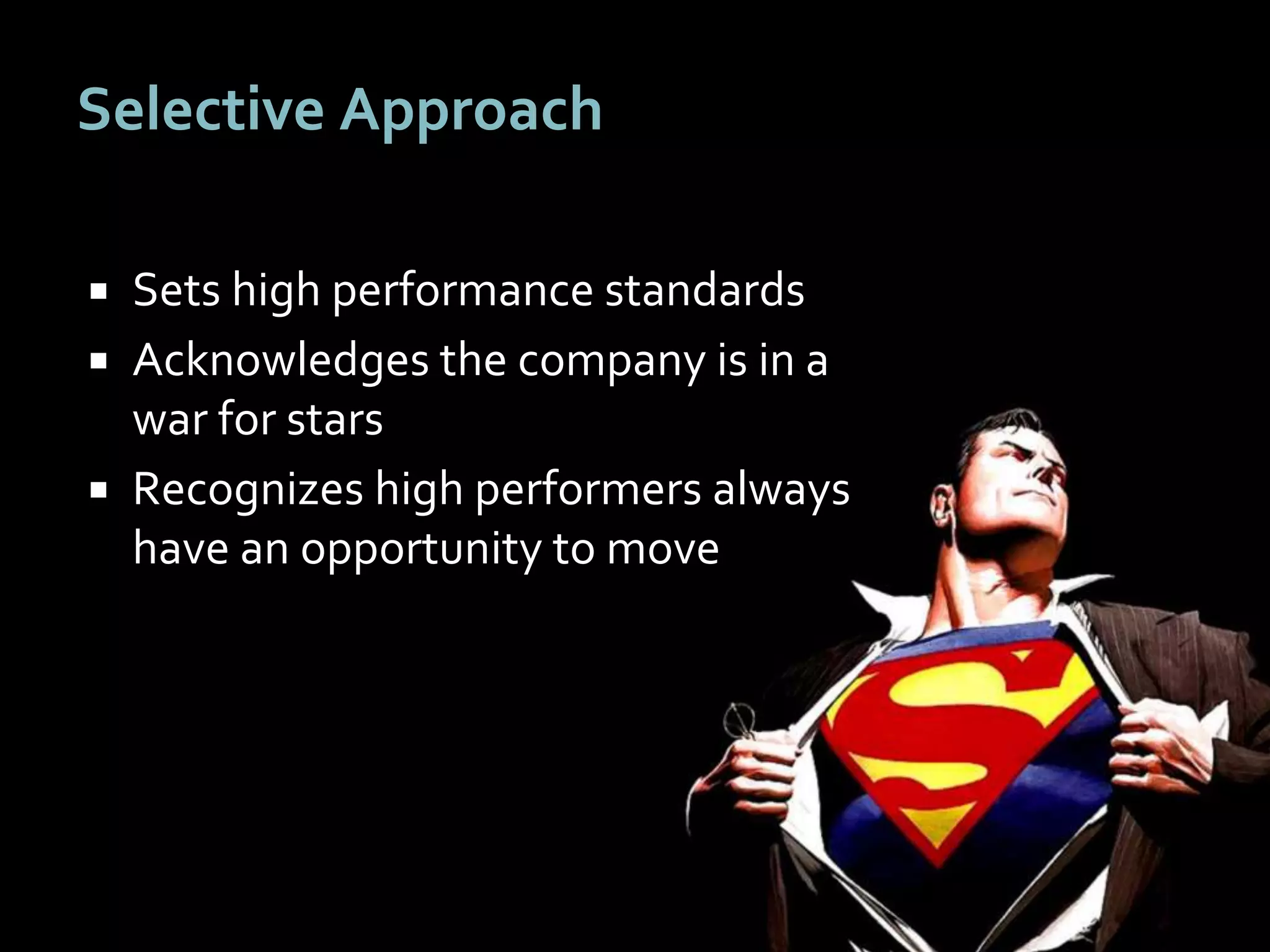 2727
Selective Approach
 Sets high performance standards
 Acknowledges the company is in a
war for stars
 Recognizes high performers always
have an opportunity to move
 