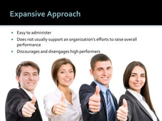 2525
Expansive Approach
 Easy to administer
 Does not usually support an organization’s efforts to raise overall
performance
 Discourages and disengages high performers
 