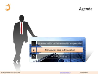 Agenda SCENE




                                1   Nuestra visión de la Innovación empresarial

                                2         Tecnologías para la Innovación

                                3               ¿Cómo funciona?




© TRANSFORME Consultores 2009                            www.transforme.cl   +56 2 5709401
 