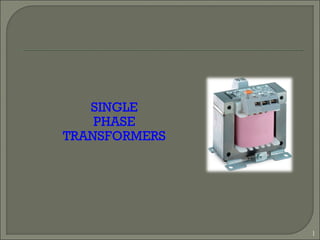 SINGLE
PHASE
TRANSFORMERS
1
 