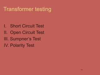 Transformer testing
I. Short Circuit Test
II. Open Circuit Test
III. Sumpner’s Test
IV. Polarity Test
19
 