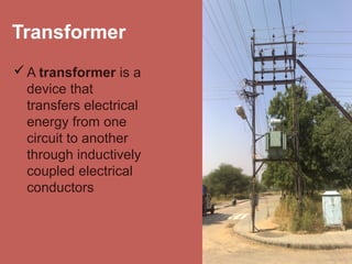 Transformer
A transformer is a
device that
transfers electrical
energy from one
circuit to another
through inductively
coupled electrical
conductors
3
 