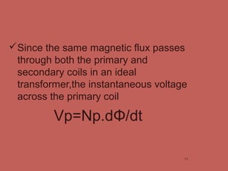 Since the same magnetic flux passes
through both the primary and
secondary coils in an ideal
transformer,the instantaneou...