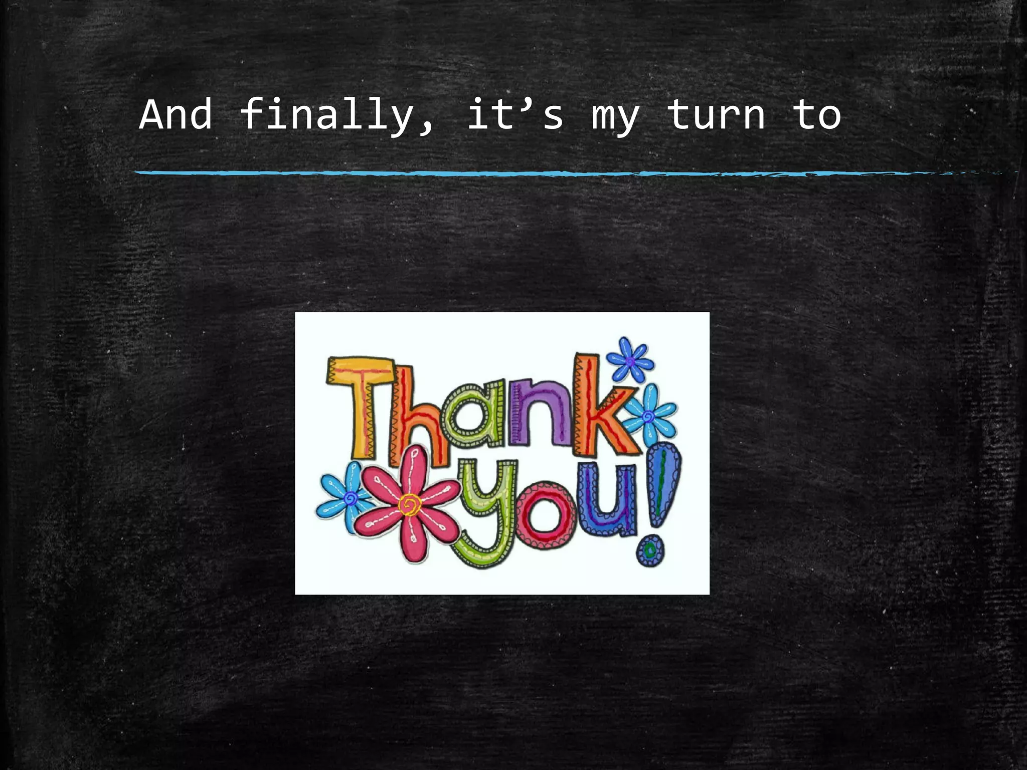 And finally, it’s my turn to
 