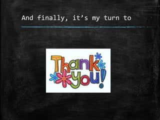 And finally, it’s my turn to
 