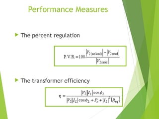 Performance Measures
 The percent regulation
 The transformer efficiency
 