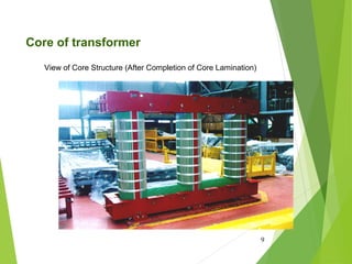 9
Core of transformer
View of Core Structure (After Completion of Core Lamination)
 