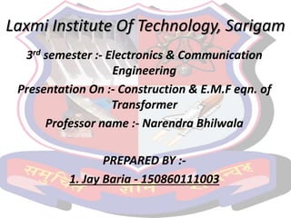 Laxmi Institute Of Technology, Sarigam
3rd semester :- Electronics & Communication
Engineering
Presentation On :- Construc...