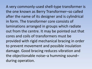 A very commonly-used shell-type transformer is
the one known as Berry Transformer–so called
after the name of its designer...
